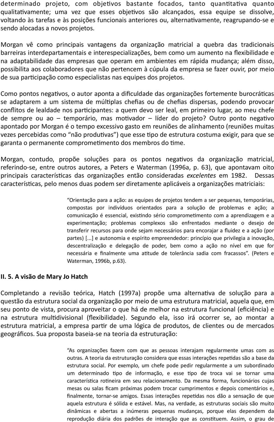 Morgan vê como principais vantagens da organização matricial a quebra das tradicionais barreiras interdepartamentais e interespecializações, bem como um aumento na flexibilidade e na adaptabilidade