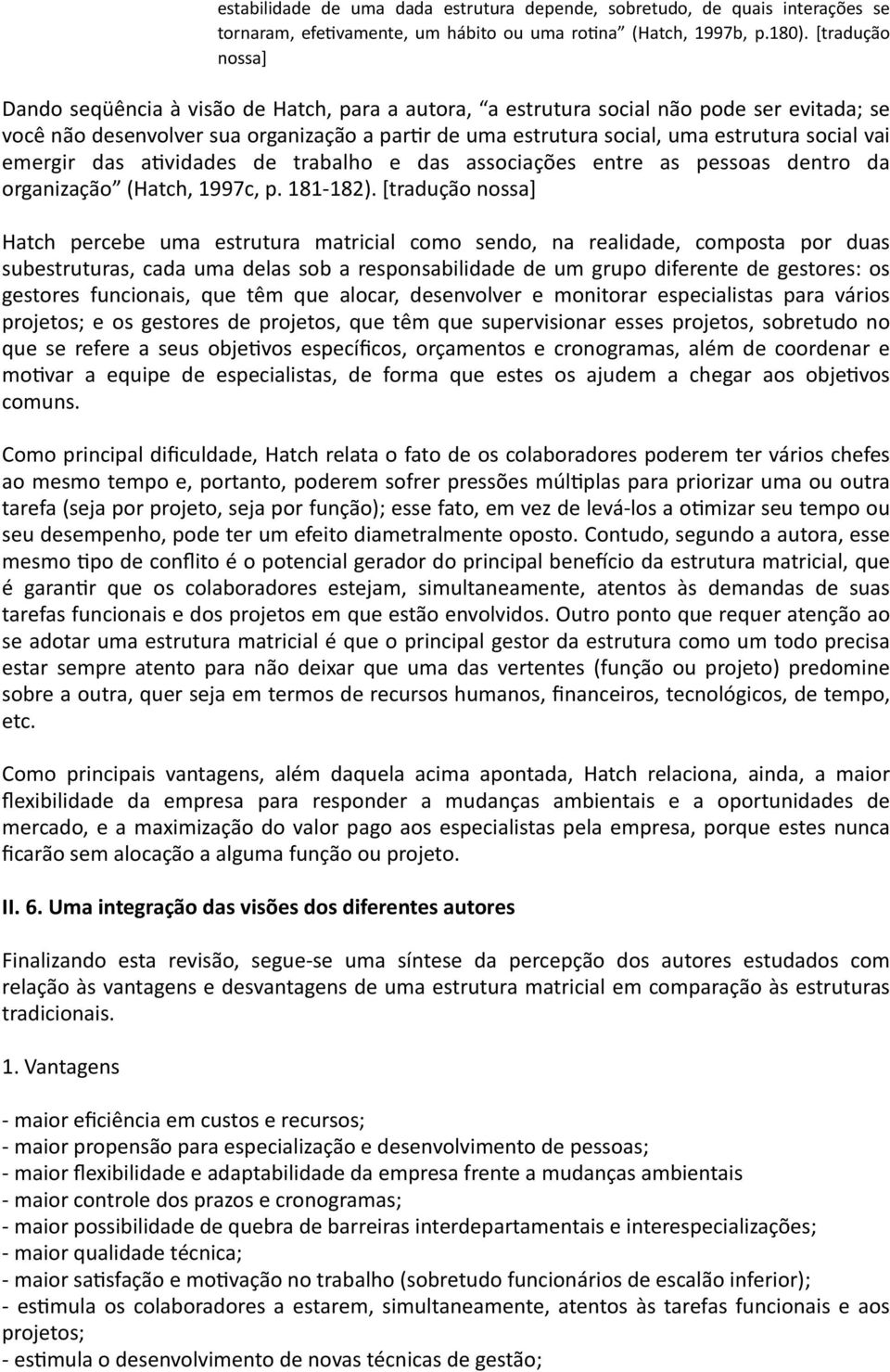 social vai emergir das aividades de trabalho e das associações entre as pessoas dentro da organização (Hatch, 1997c, p. 181-182).