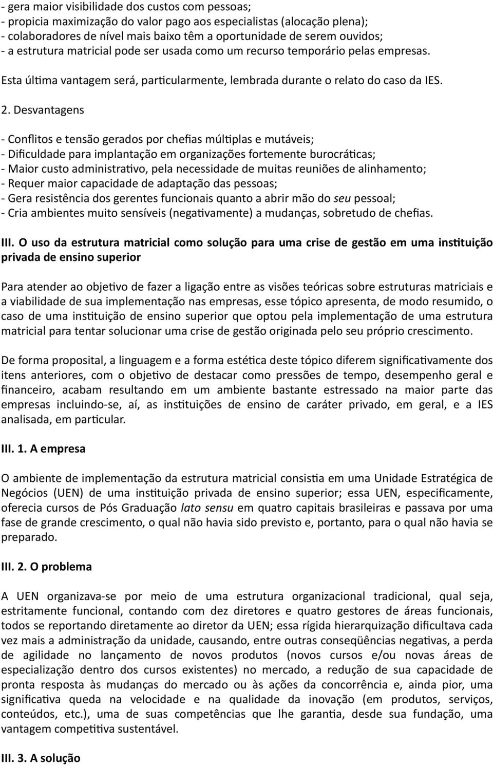 Desvantagens - Conflitos e tensão gerados por chefias múliplas e mutáveis; - Dificuldade para implantação em organizações fortemente burocráicas; - Maior custo administraivo, pela necessidade de