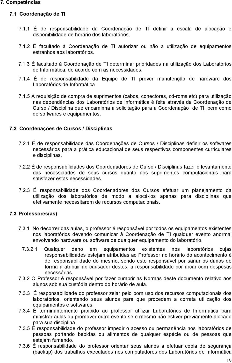 1.5 A requisição de compra de suprimentos (cabos, conectores, cd-roms etc) para utilização nas dependências dos Laboratórios de Informática é feita através da Coordenação de Curso / Disciplina que