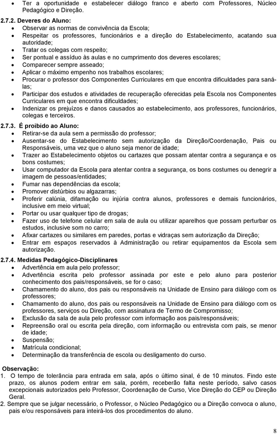 pontual e assíduo às aulas e no cumprimento dos deveres escolares; Comparecer sempre asseado; Aplicar o máximo empenho nos trabalhos escolares; Procurar o professor dos Componentes Curriculares em