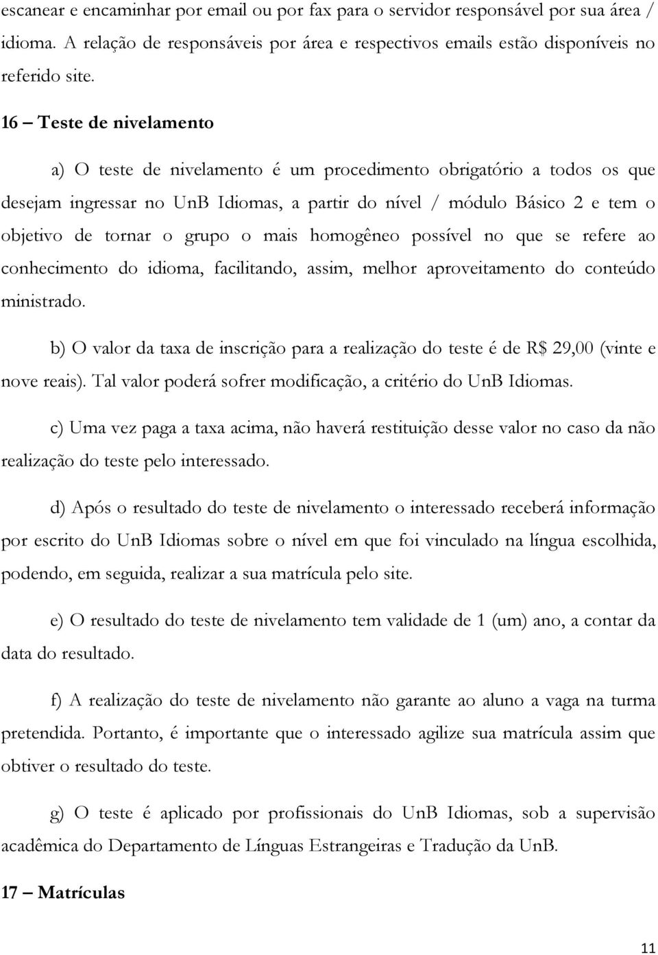 o mais homogêneo possível no que se refere ao conhecimento do idioma, facilitando, assim, melhor aproveitamento do conteúdo ministrado.