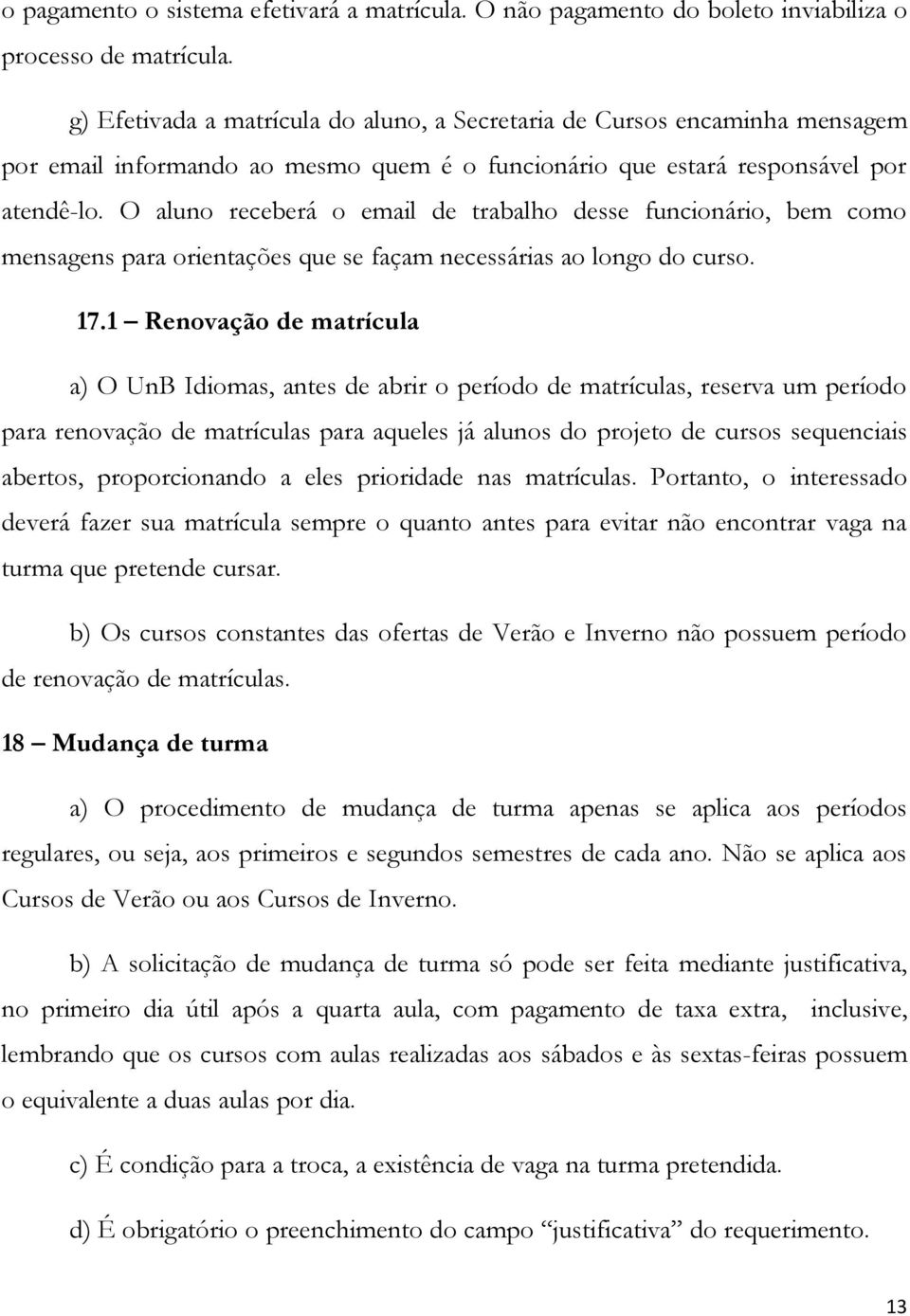 O aluno receberá o email de trabalho desse funcionário, bem como mensagens para orientações que se façam necessárias ao longo do curso. 17.