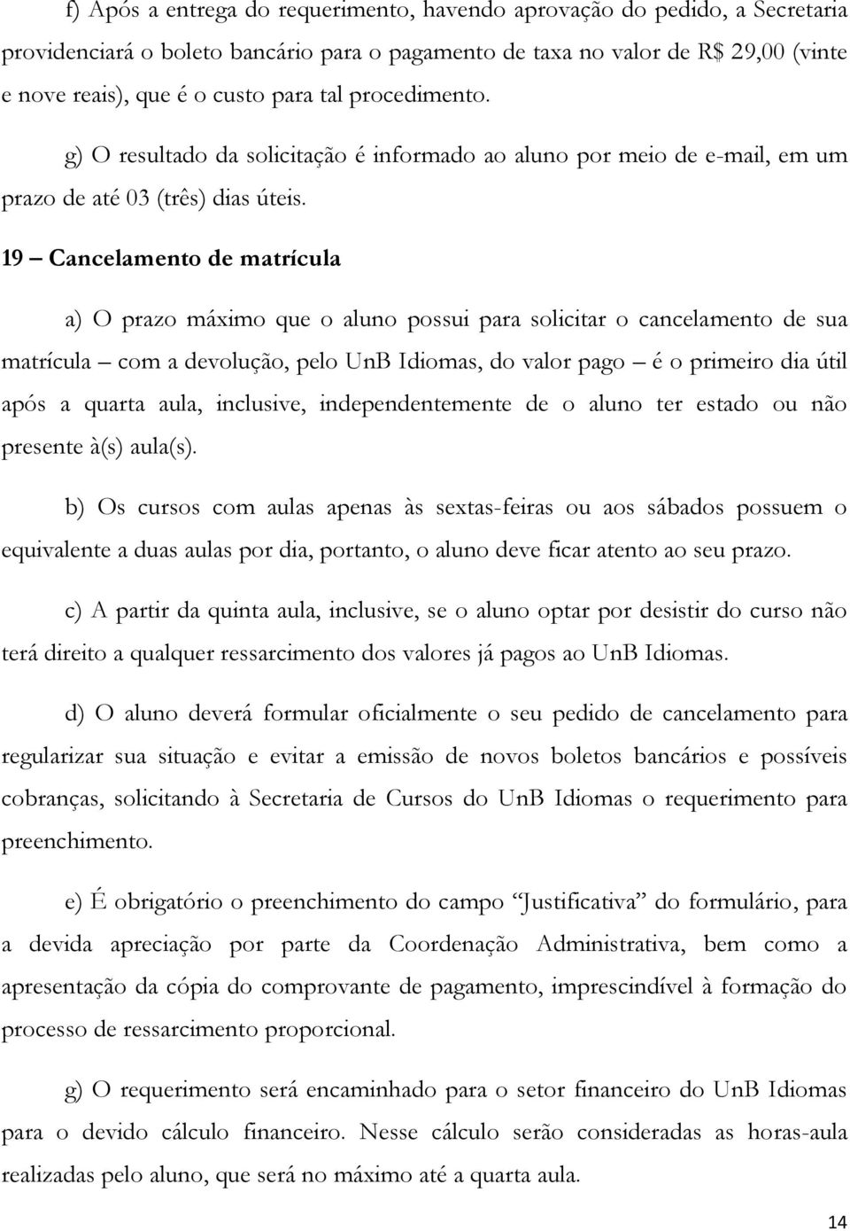 19 Cancelamento de matrícula a) O prazo máximo que o aluno possui para solicitar o cancelamento de sua matrícula com a devolução, pelo UnB Idiomas, do valor pago é o primeiro dia útil após a quarta