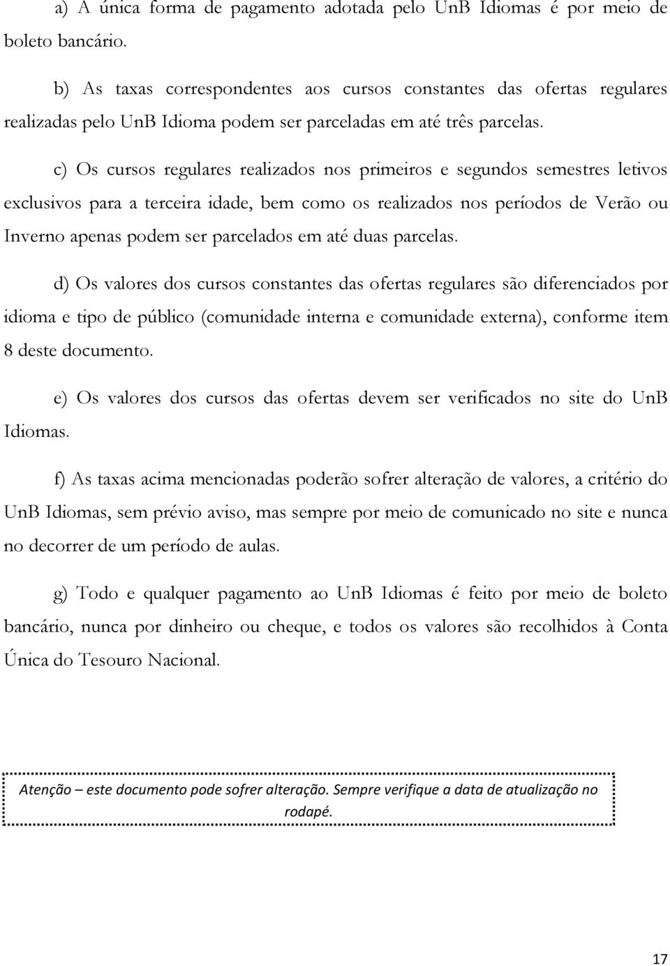 c) Os cursos regulares realizados nos primeiros e segundos semestres letivos exclusivos para a terceira idade, bem como os realizados nos períodos de Verão ou Inverno apenas podem ser parcelados em