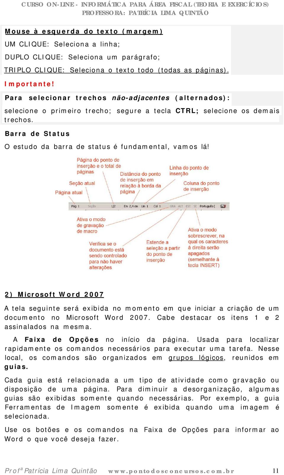 2) Microsoft Word 2007 A tela seguinte será exibida no momento em que iniciar a criação de um documento no Microsoft Word 2007. Cabe destacar os itens 1 e 2 assinalados na mesma.