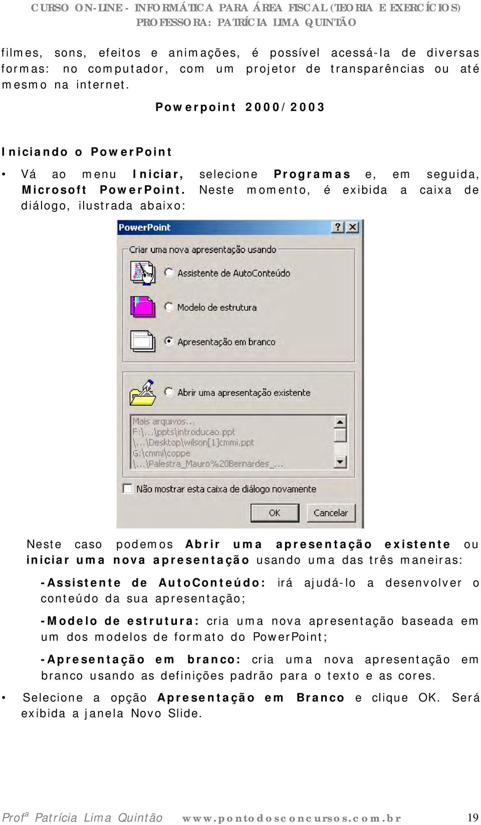 Neste momento, é exibida a caixa de diálogo, ilustrada abaixo: Neste caso podemos Abrir uma apresentação existente ou iniciar uma nova apresentação usando uma das três maneiras: -Assistente de
