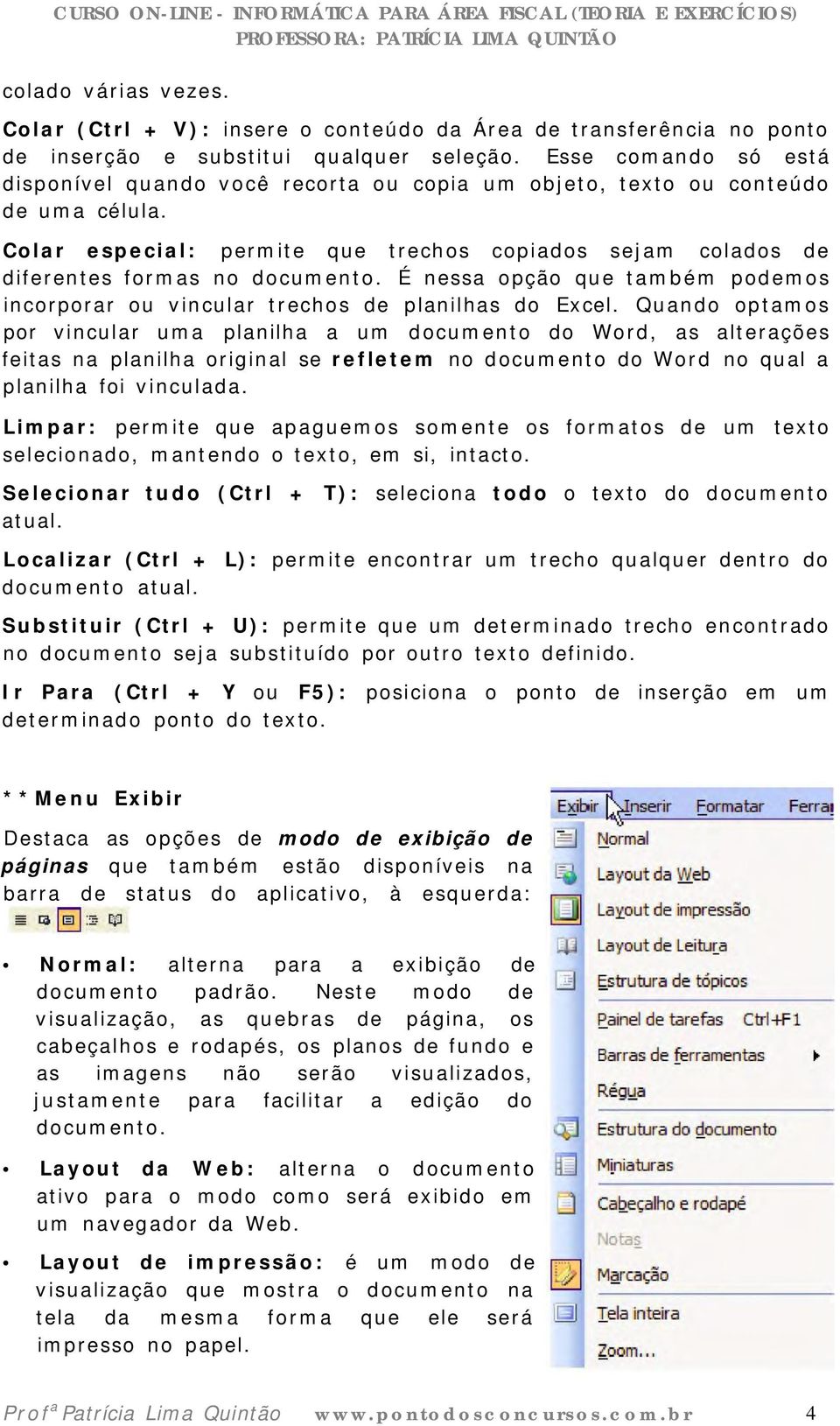 É nessa opção que também podemos incorporar ou vincular trechos de planilhas do Excel.