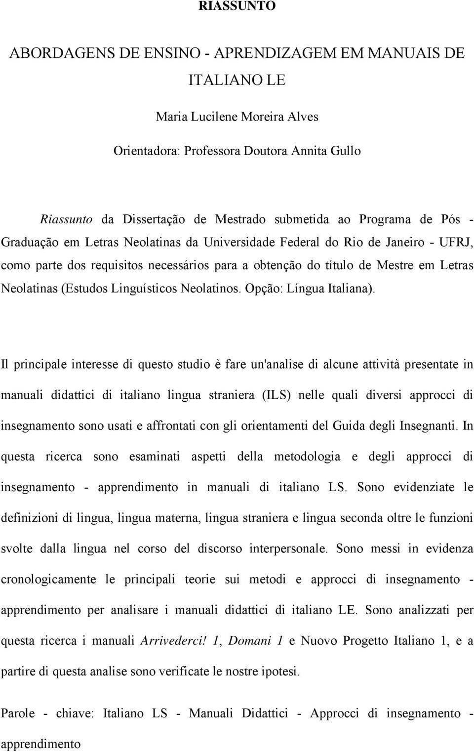 (Estudos Linguísticos Neolatinos. Opção: Língua Italiana).