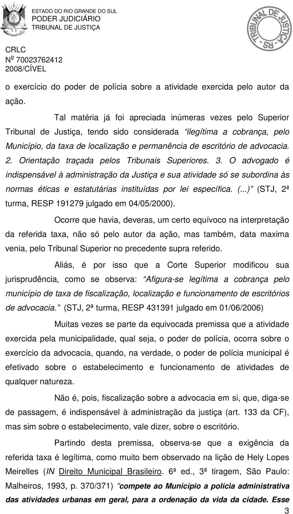 advocacia. 2. Orientação traçada pelos Tribunais Superiores. 3.