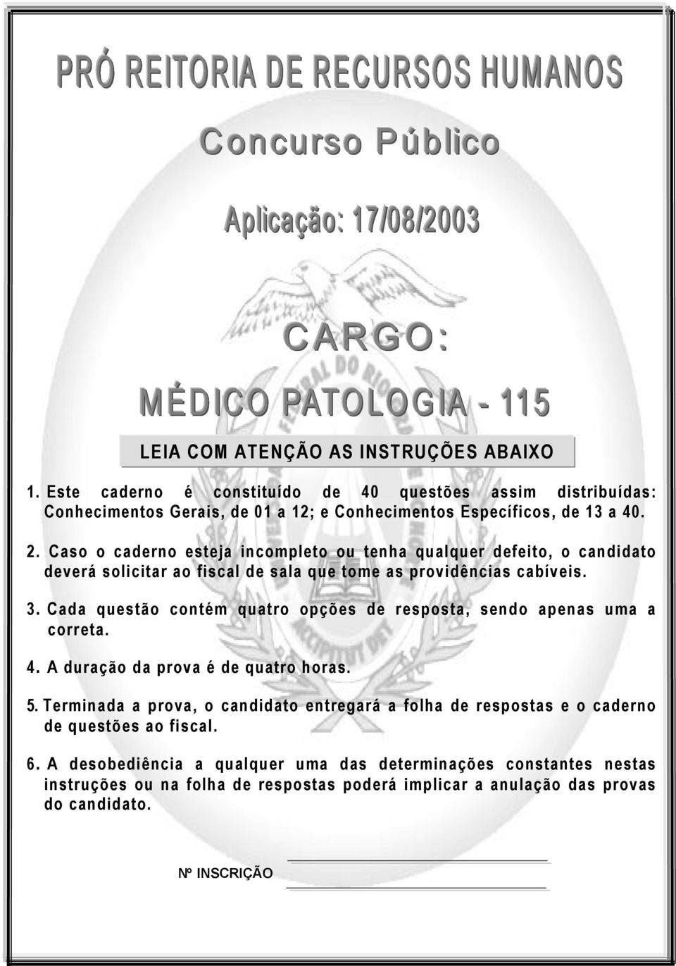 Cada questão contém quatro opções de resposta, sendo apenas uma a correta. 4. A duração da prova é de quatro horas. 5.