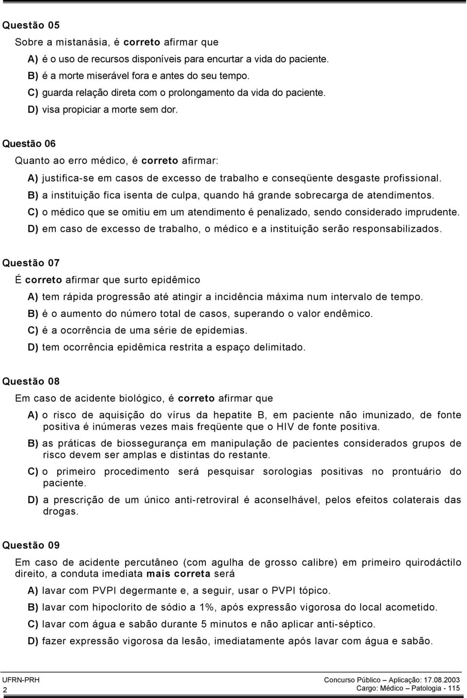 Questão 06 Quanto ao erro médico, é correto afirmar: A) justifica-se em casos de excesso de trabalho e conseqüente desgaste profissional.