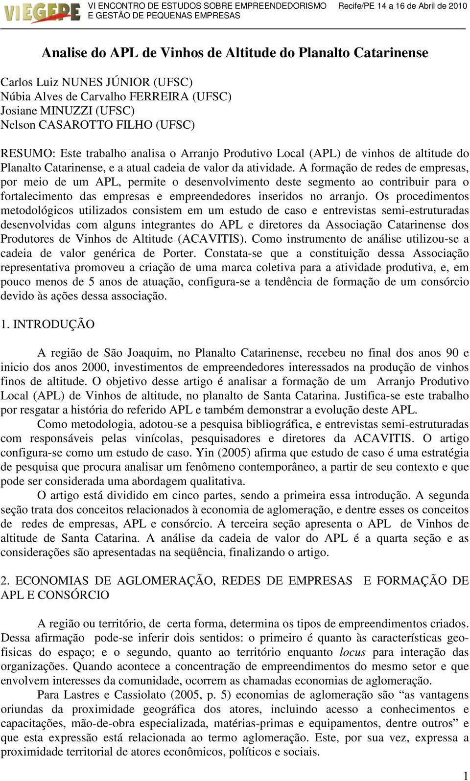 A formação de redes de empresas, por meio de um APL, permite o desenvolvimento deste segmento ao contribuir para o fortalecimento das empresas e empreendedores inseridos no arranjo.