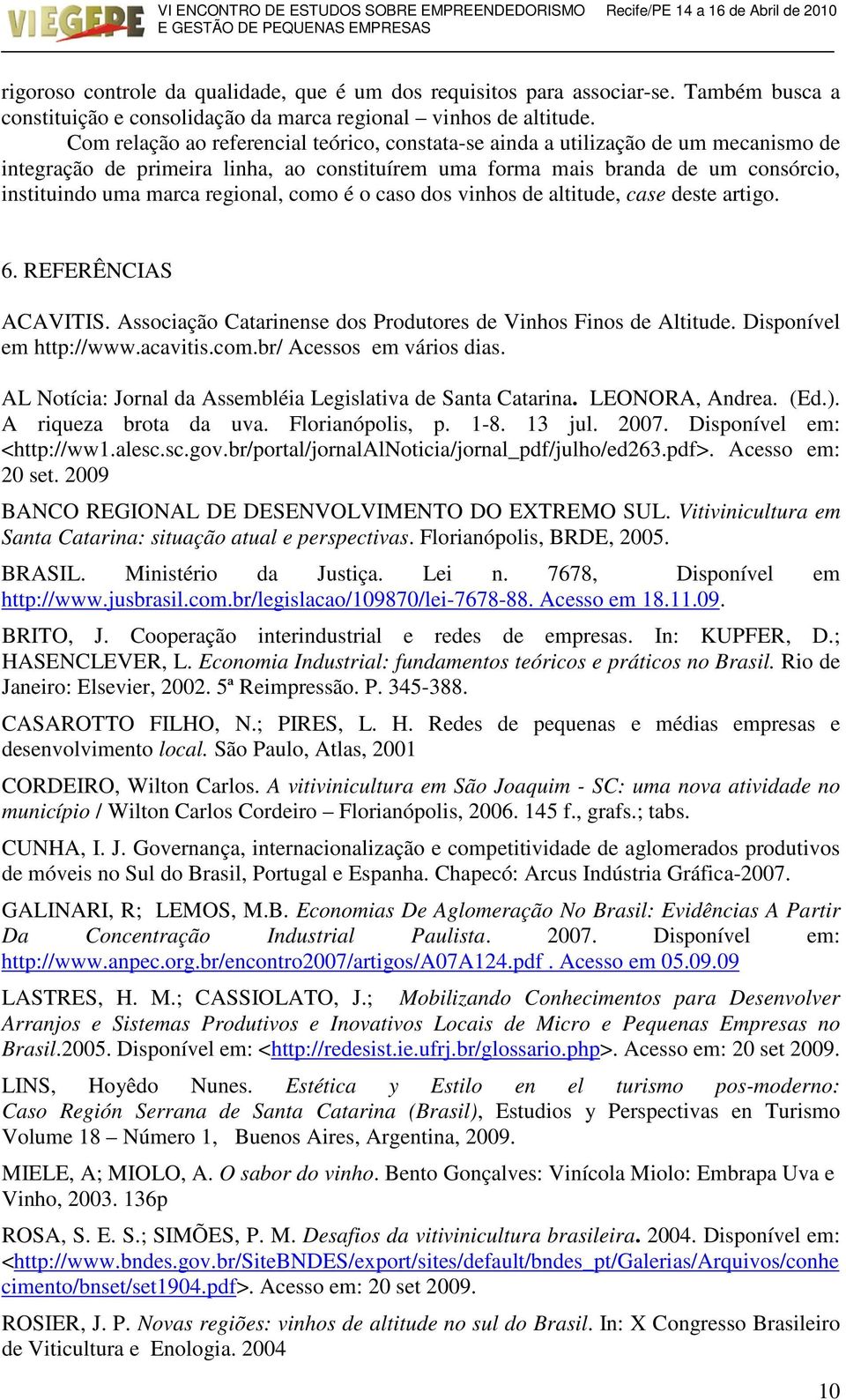 regional, como é o caso dos vinhos de altitude, case deste artigo. 6. REFERÊNCIAS ACAVITIS. Associação Catarinense dos Produtores de Vinhos Finos de Altitude. Disponível em http://www.acavitis.com.br/ Acessos em vários dias.