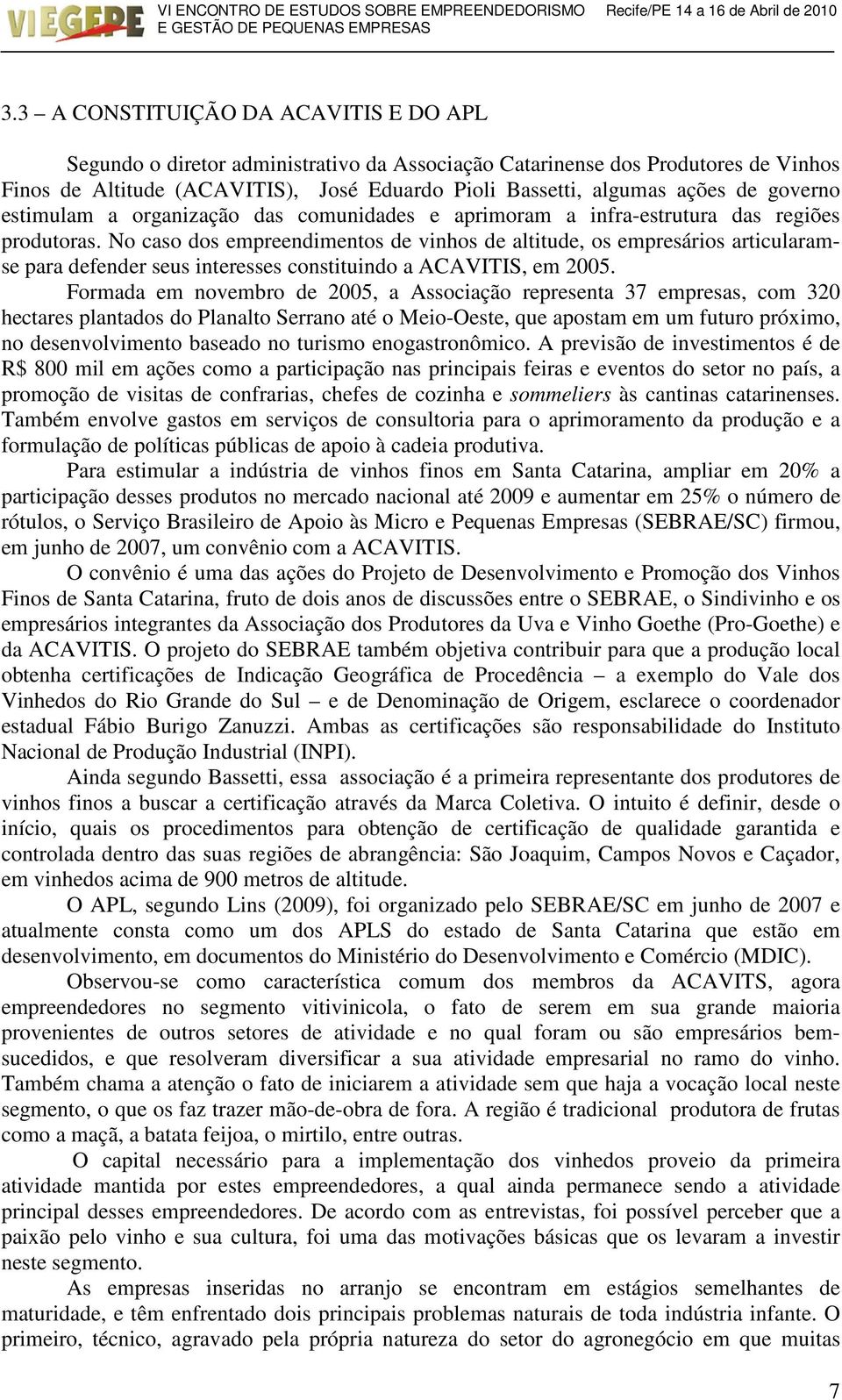 No caso dos empreendimentos de vinhos de altitude, os empresários articularamse para defender seus interesses constituindo a ACAVITIS, em 2005.