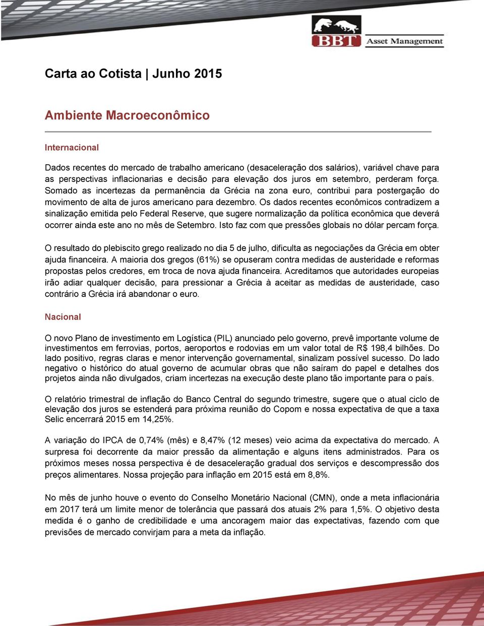 Somado as incertezas da permanência da Grécia na zona euro, contribui para postergação do movimento de alta de juros americano para dezembro.