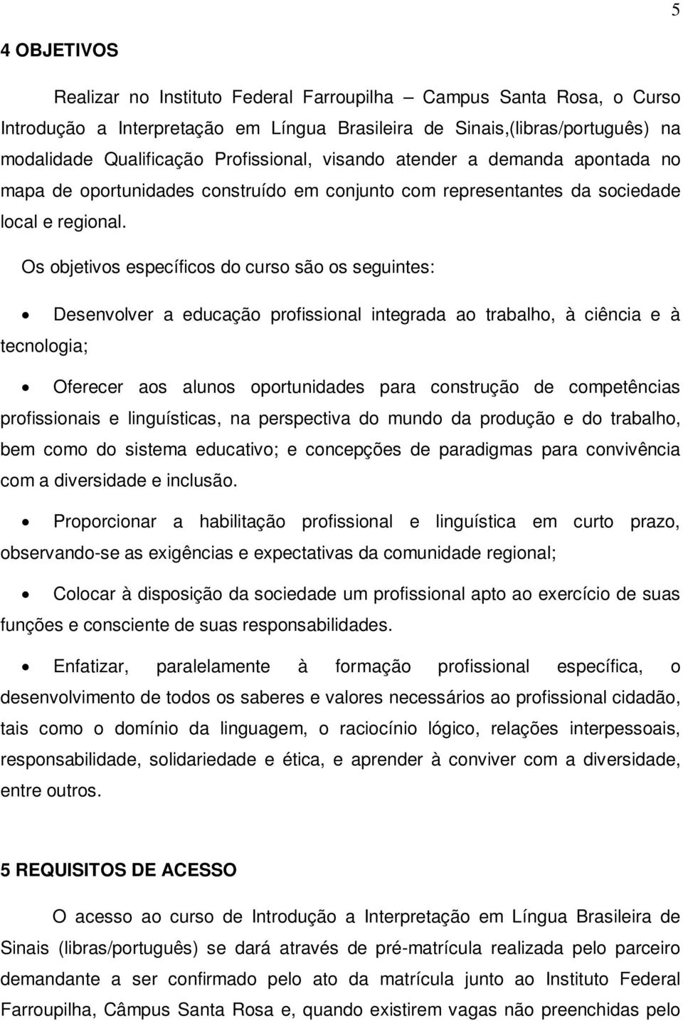 Os objetivos específicos do curso são os seguintes: Desenvolver a educação profissional integrada ao trabalho, à ciência e à tecnologia; Oferecer aos alunos oportunidades para construção de