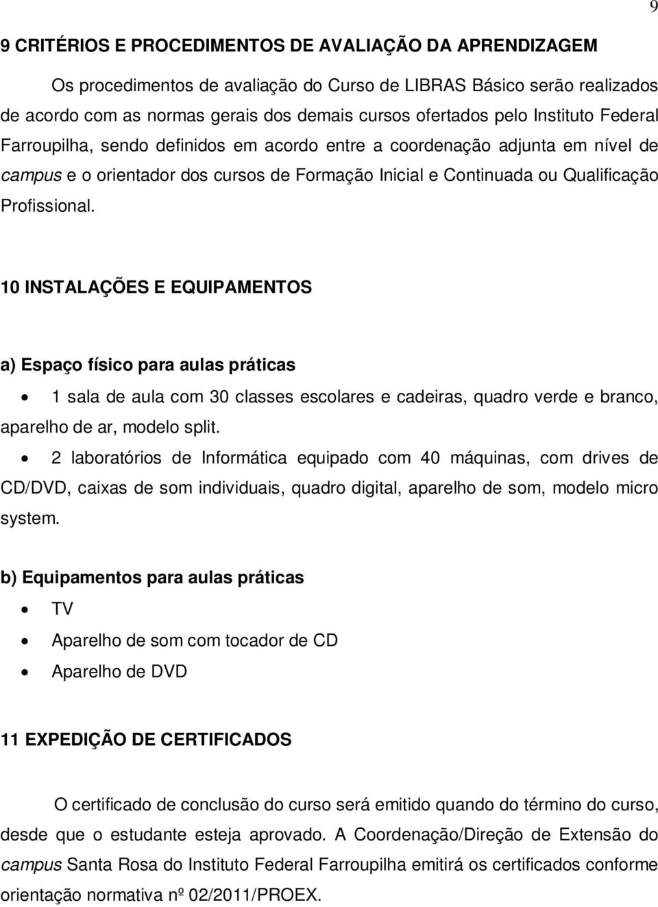 10 INSTALAÇÕES E EQUIPAMENTOS a) Espaço físico para aulas práticas 1 sala de aula com 30 classes escolares e cadeiras, quadro verde e branco, aparelho de ar, modelo split.