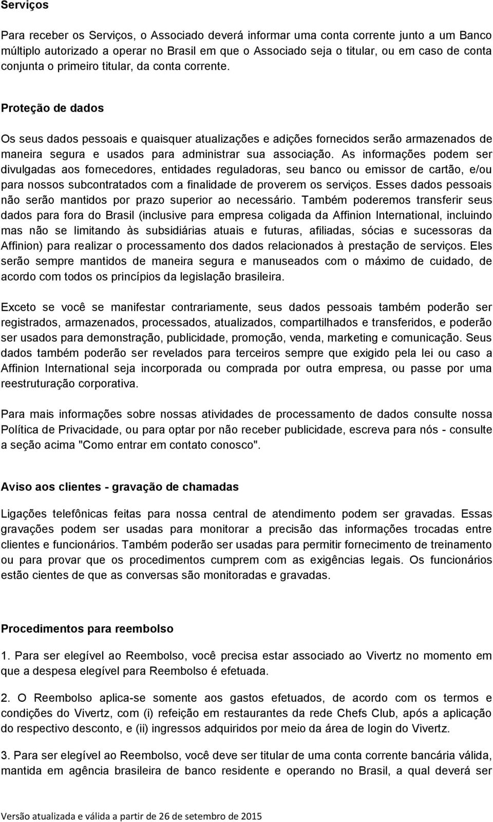 Proteção de dados Os seus dados pessoais e quaisquer atualizações e adições fornecidos serão armazenados de maneira segura e usados para administrar sua associação.