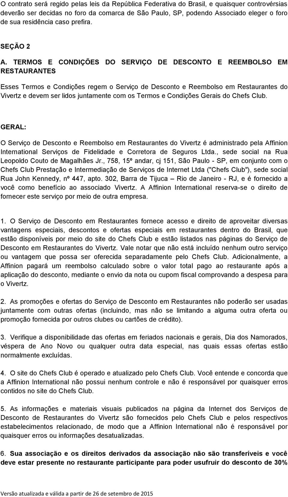 TERMOS E CONDIÇÕES DO SERVIÇO DE DESCONTO E REEMBOLSO EM RESTAURANTES Esses Termos e Condições regem o Serviço de Desconto e Reembolso em Restaurantes do Vivertz e devem ser lidos juntamente com os