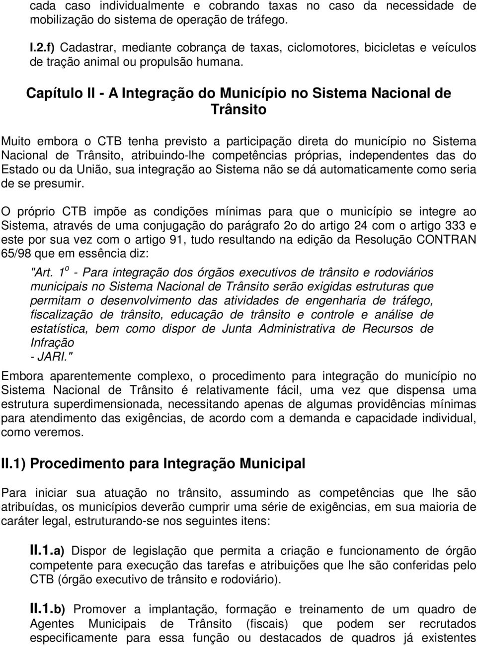 Capítulo II - A Integração do Município no Sistema Nacional de Trânsito Muito embora o CTB tenha previsto a participação direta do município no Sistema Nacional de Trânsito, atribuindo-lhe