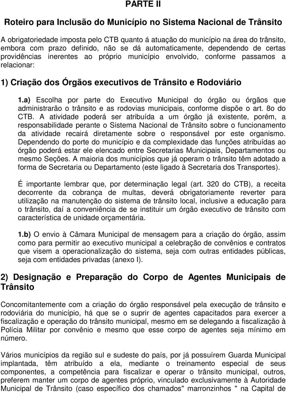 a) Escolha por parte do Executivo Municipal do órgão ou órgãos que administrarão o trânsito e as rodovias municipais, conforme dispõe o art. 8o do CTB.