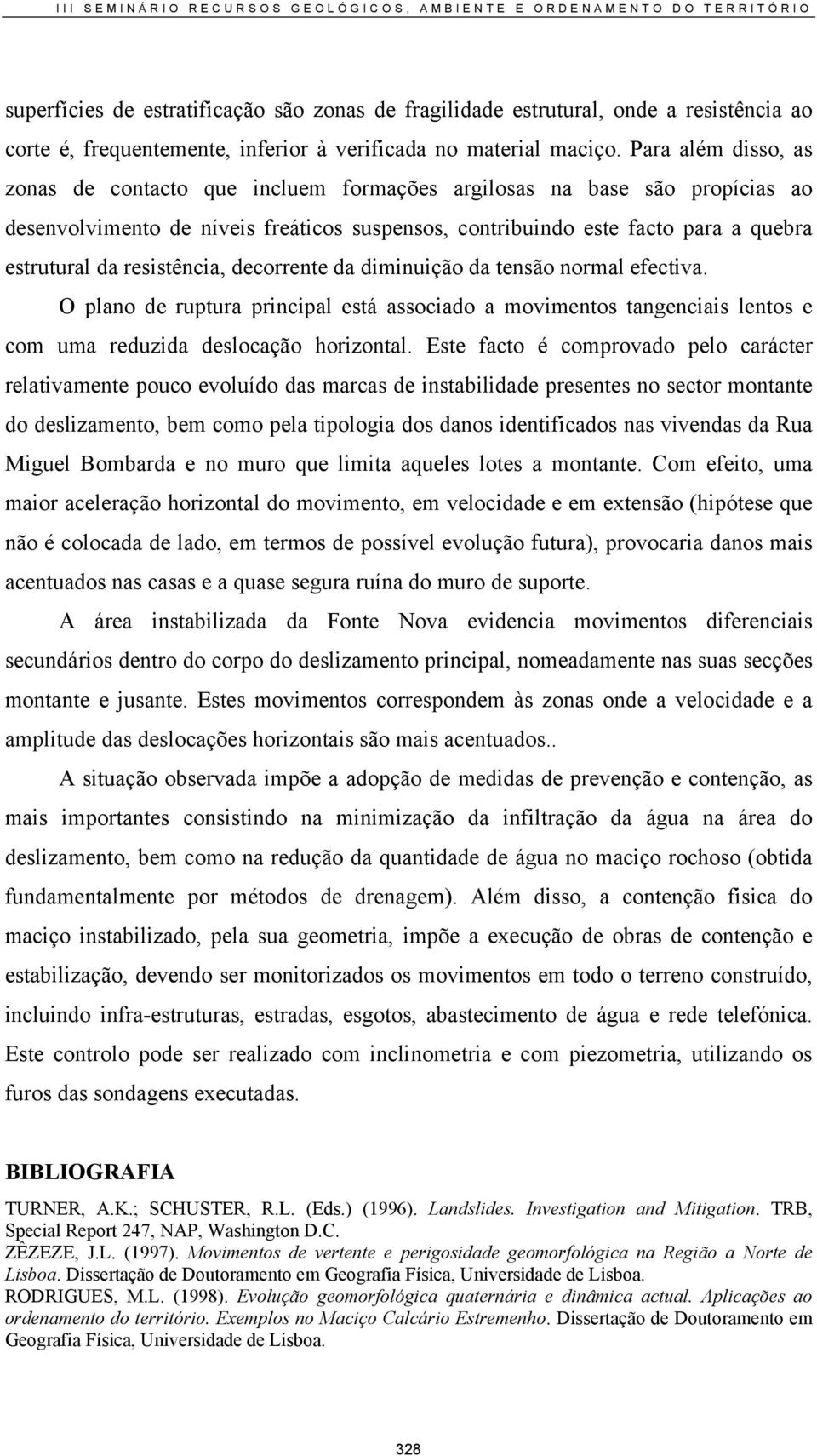 Para além disso, as zonas de contacto que incluem formações argilosas na base são propícias ao desenvolvimento de níveis freáticos suspensos, contribuindo este facto para a quebra estrutural da