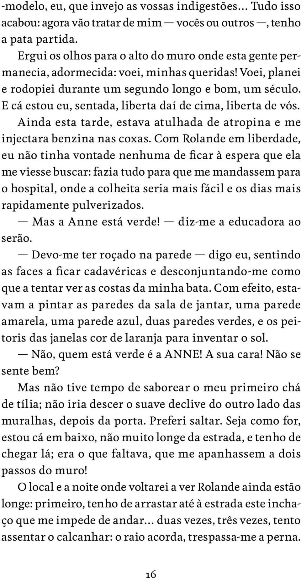 E cá estou eu, sentada, liberta daí de cima, liberta de vós. Ainda esta tarde, estava atulhada de atropina e me injectara benzina nas coxas.