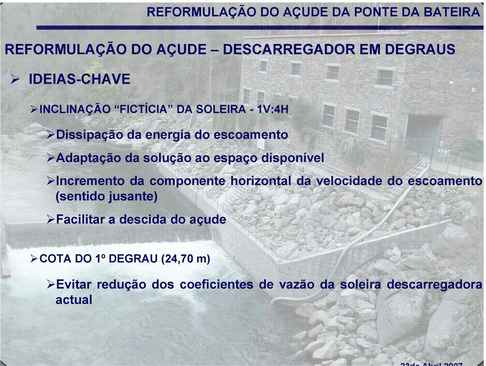 componente horizontal da velocidade do escoamento (sentido jusante) Facilitar a descida do açude