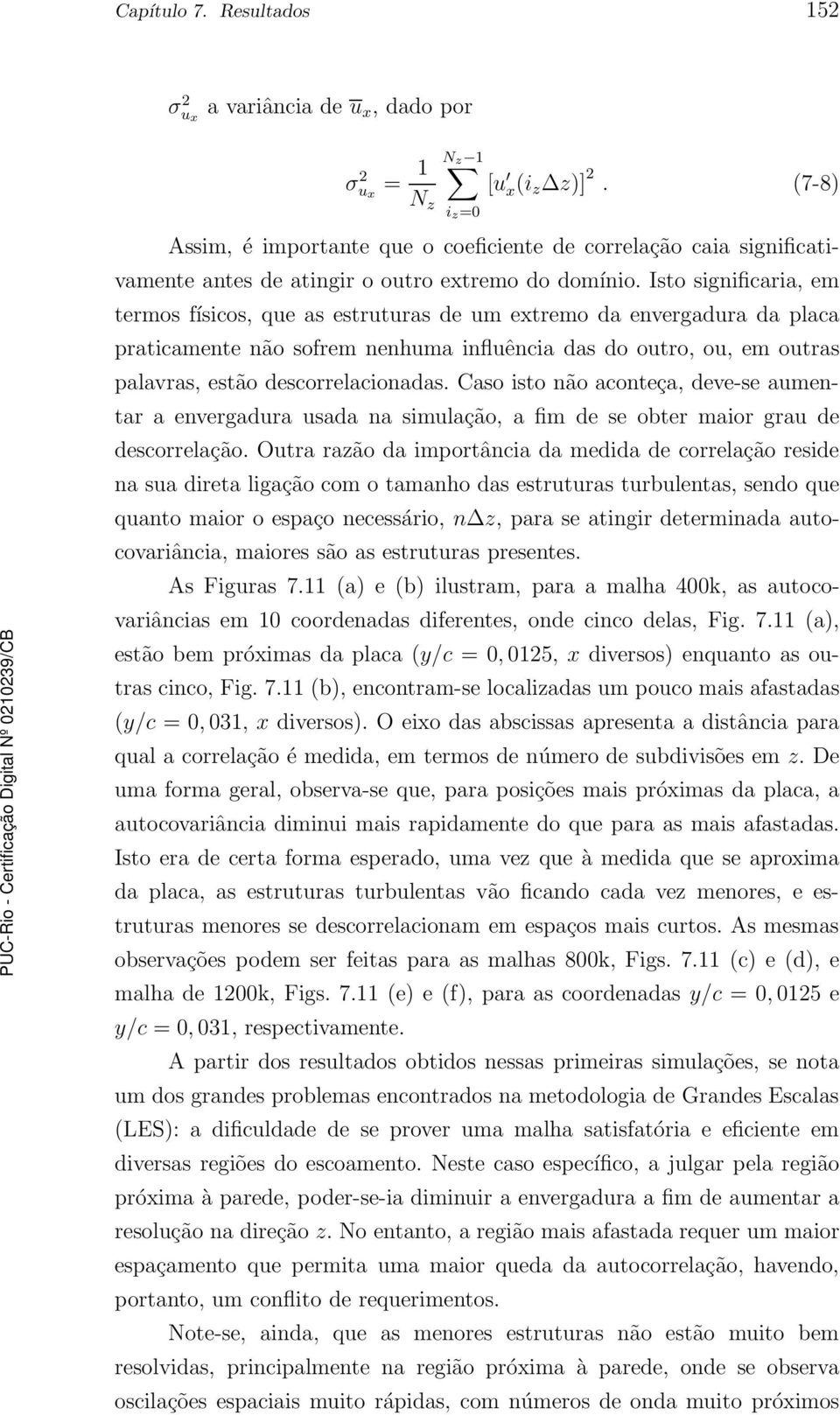 Isto significaria, em termos físicos, que as estruturas de um extremo da envergadura da placa praticamente não sofrem nenhuma influência das do outro, ou, em outras palavras, estão descorrelacionadas.