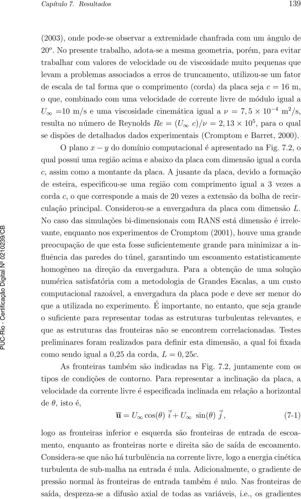 utilizou-se um fator de escala de tal forma que o comprimento (corda) da placa seja c = 16 m, o que, combinado com uma velocidade de corrente livre de módulo igual a U =10 m/s e uma viscosidade