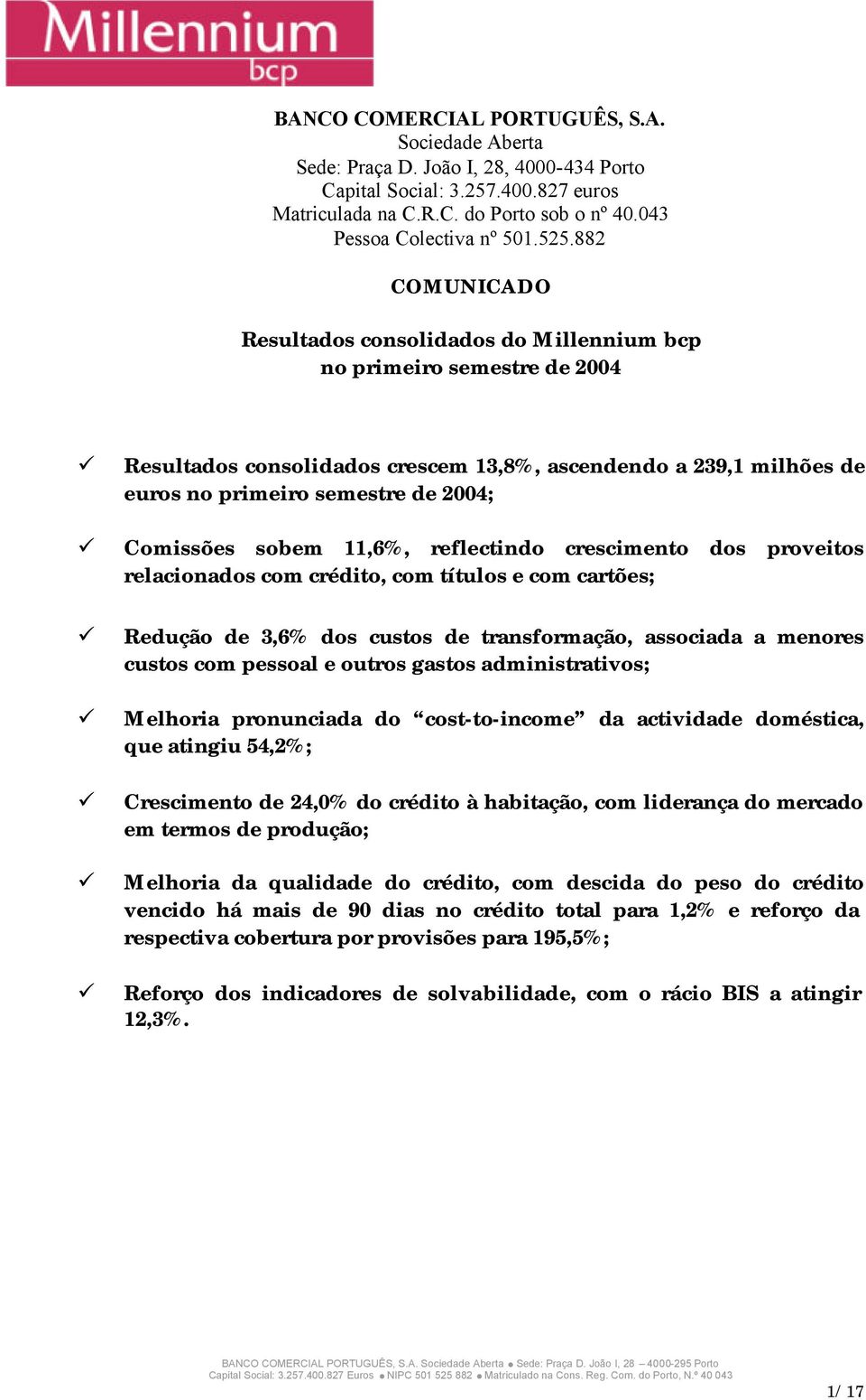 Comissões sobem 11,6%, reflectindo crescimento dos proveitos relacionados com crédito, com títulos e com cartões; Redução de 3,6% dos custos de transformação, associada a menores custos com pessoal e