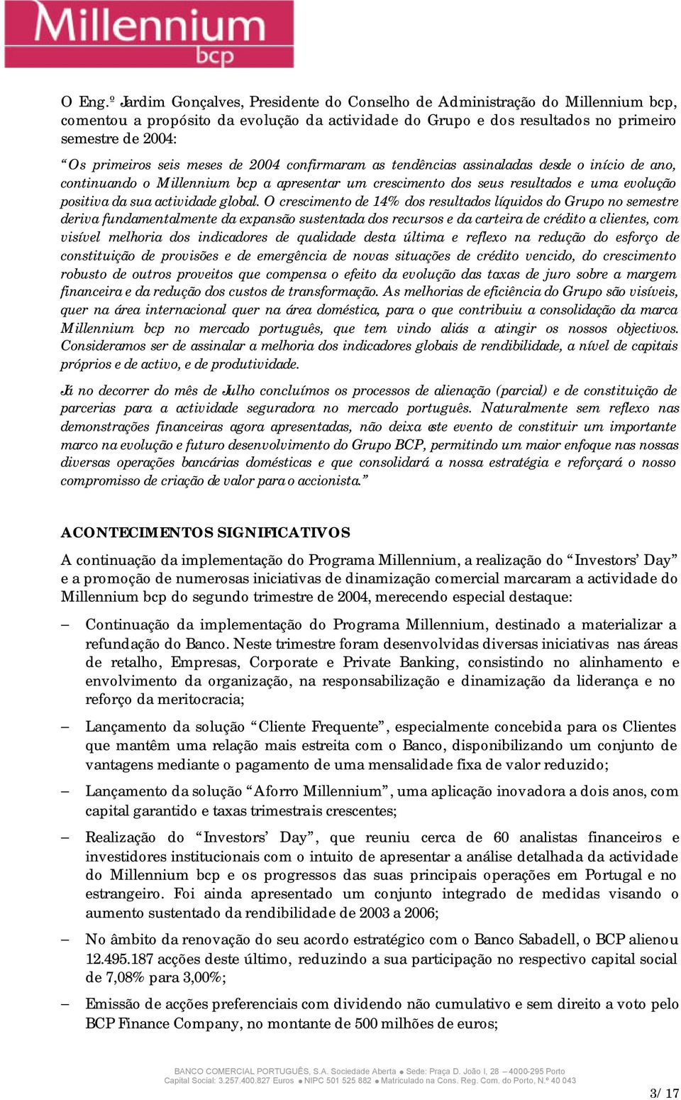 meses de 2004 confirmaram as tendências assinaladas desde o início de ano, continuando o Millennium bcp a apresentar um crescimento dos seus resultados e uma evolução positiva da sua actividade