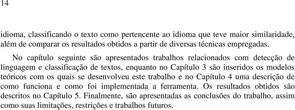 No capítulo seguinte são apresentados trabalhos relacionados com detecção de linguagem e classificação de textos, enquanto no Capítulo 3 são inseridos os