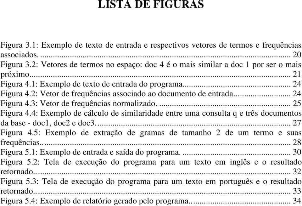 2: Vetor de frequências associado ao documento de entrada.... 24 Figura 4.3: Vetor de frequências normalizado.... 25 Figura 4.