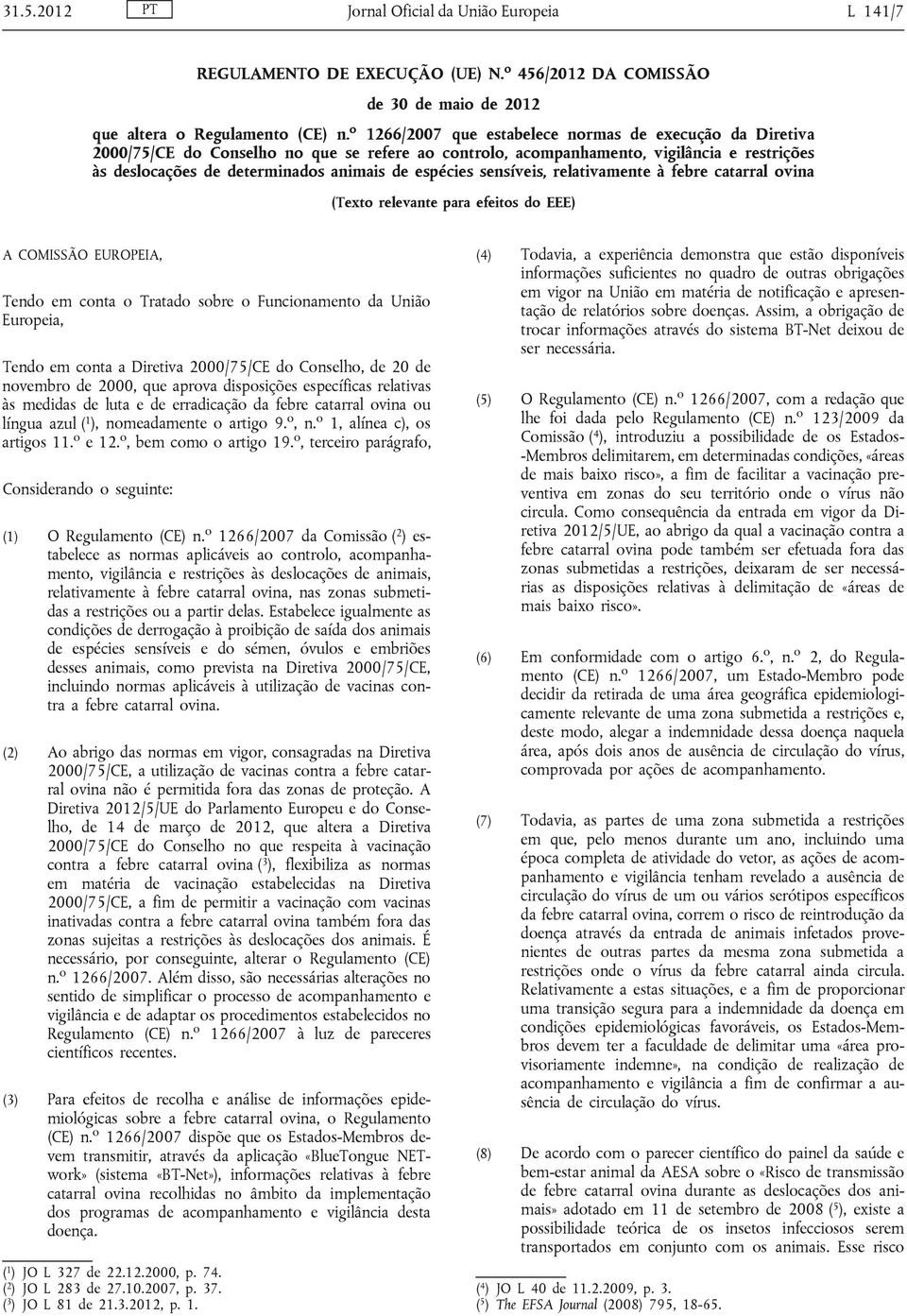 espécies sensíveis, relativamente à febre catarral ovina (Texto relevante para efeitos do EEE) A COMISSÃO EUROPEIA, Tendo em conta o Tratado sobre o Funcionamento da União Europeia, Tendo em conta a