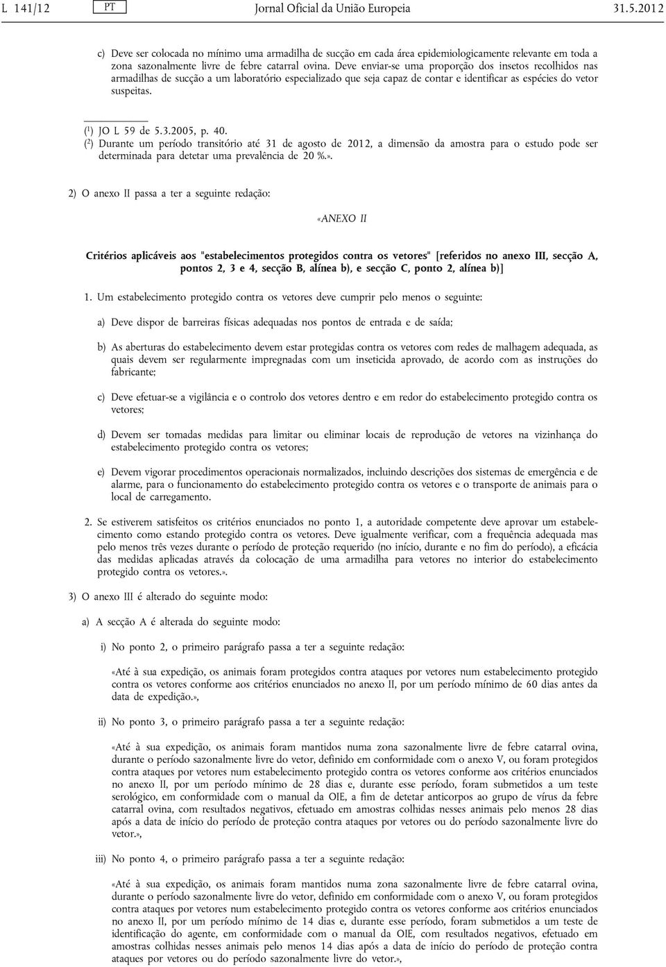 Deve enviar-se uma proporção dos insetos recolhidos nas armadilhas de sucção a um laboratório especializado que seja capaz de contar e identificar as espécies do vetor suspeitas. ( 1 ) JO L 59 de 5.3.