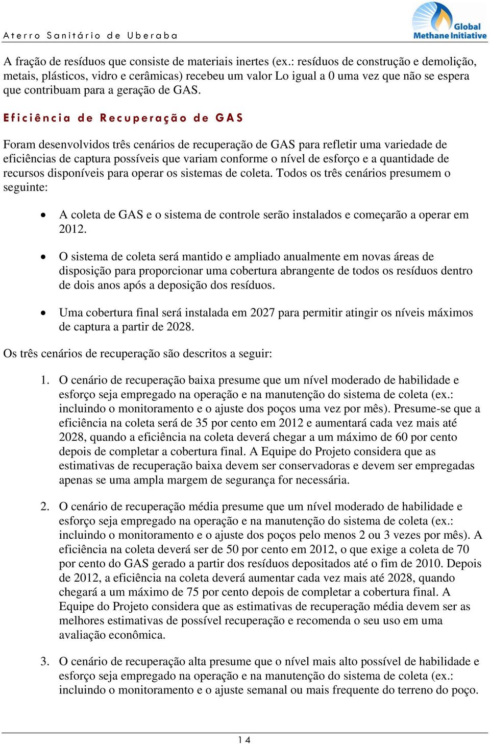 Eficiência de Recuperação de GAS Foram desenvolvidos três cenários de recuperação de GAS para refletir uma variedade de eficiências de captura possíveis que variam conforme o nível de esforço e a