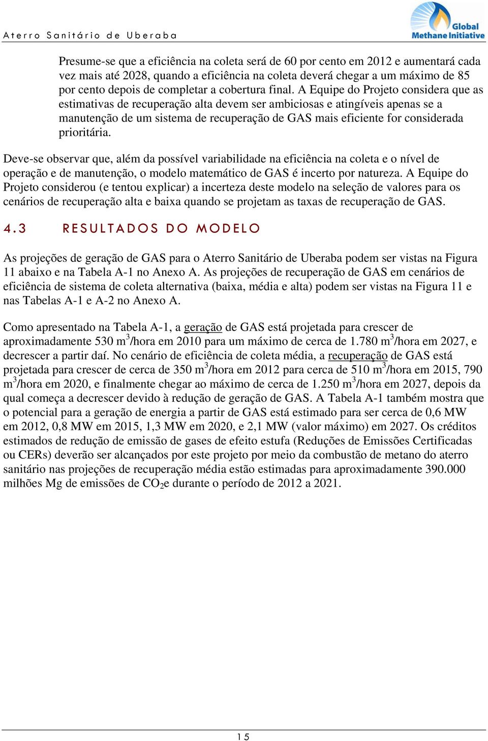 A Equipe do Projeto considera que as estimativas de recuperação alta devem ser ambiciosas e atingíveis apenas se a manutenção de um sistema de recuperação de GAS mais eficiente for considerada