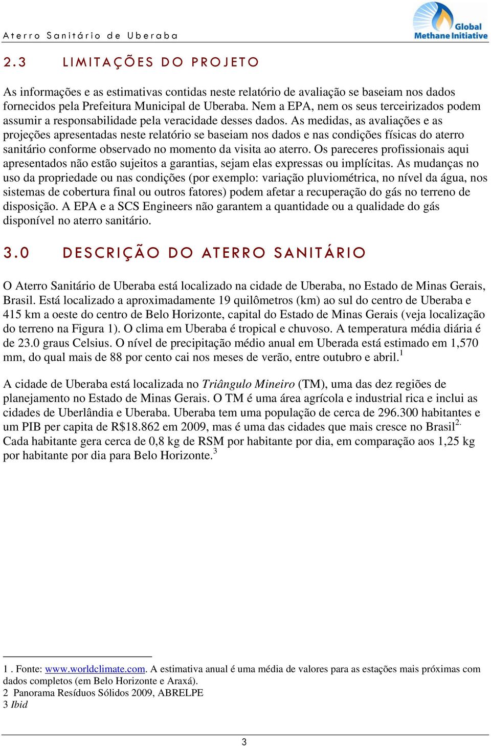 As medidas, as avaliações e as projeções apresentadas neste relatório se baseiam nos dados e nas condições físicas do aterro sanitário conforme observado no momento da visita ao aterro.