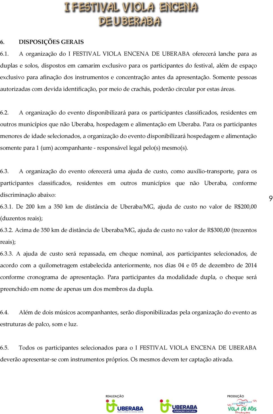 dos instrumentos e concentração antes da apresentação. Somente pessoas autorizadas com devida identificação, por meio de crachás, poderão circular por estas áreas. 6.2.