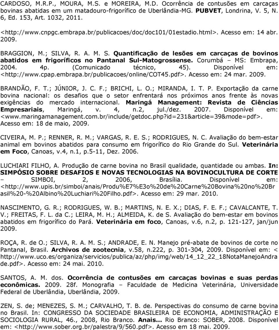 Disponível em: <http://www.cpap.embrapa.br/publicacoes/online/cot45.pdf>. Acesso em: 24 mar. 2009. BRANDÃO, F. T.; JÚNIOR, J. C. F.; BRICHI, L. O.; MIRANDA, I. T. P.