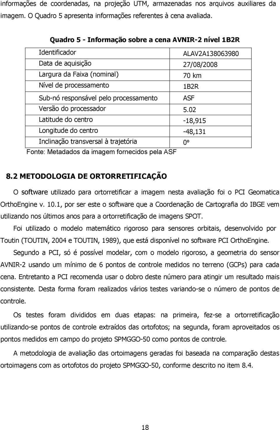 processamento ASF Versão do processador 5.02 Latitude do centro -18,915 Longitude do centro -48,131 Inclinação transversal à trajetória 0º Fonte: Metadados da imagem fornecidos pela ASF 8.