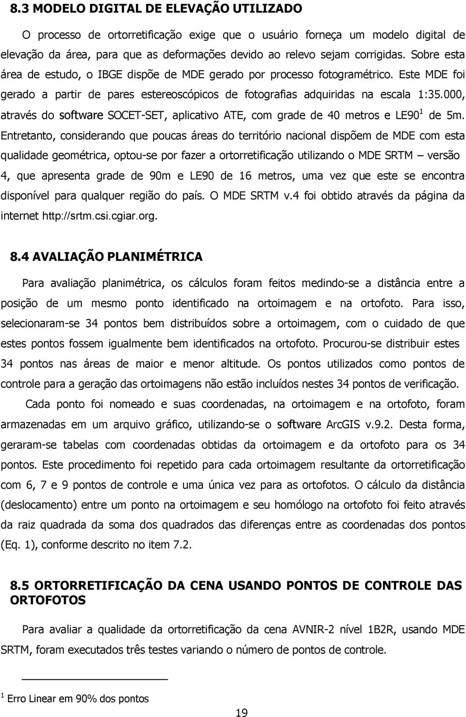 000, através do software SOCET-SET, aplicativo ATE, com grade de 40 metros e LE90 1 de 5m.