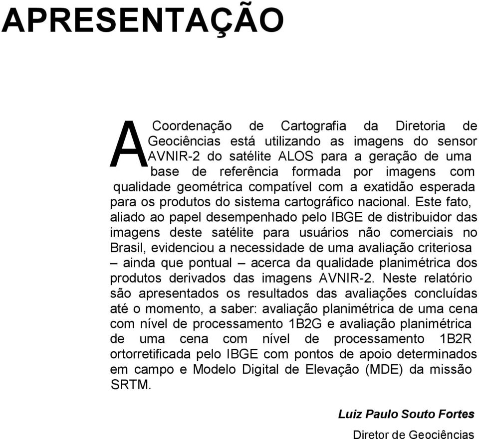 Este fato, aliado ao papel desempenhado pelo IBGE de distribuidor das imagens deste satélite para usuários não comerciais no Brasil, evidenciou a necessidade de uma avaliação criteriosa ainda que