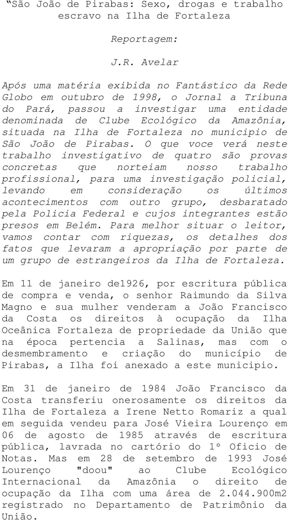 Avelar Após uma matéria exibida no Fantástico da Rede Globo em outubro de 1998, o Jornal a Tribuna do Pará, passou a investigar uma entidade denominada de Clube Ecológico da Amazônia, situada na Ilha