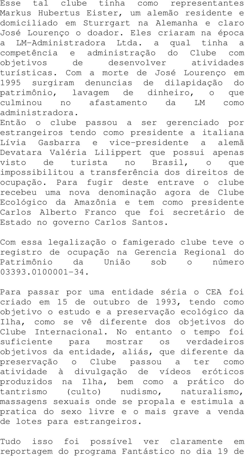 Com a morte de José Lourenço em 1995 surgiram denuncias de dilapidação do patrimônio, lavagem de dinheiro, o que culminou no afastamento da LM como administradora.