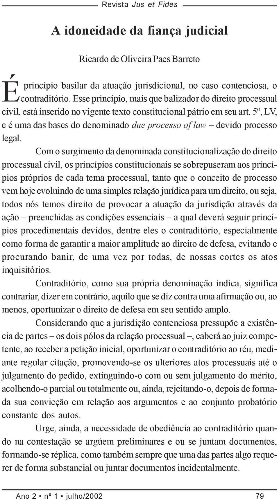 5º, LV, e é uma das bases do denominado due processo of law devido processo legal.