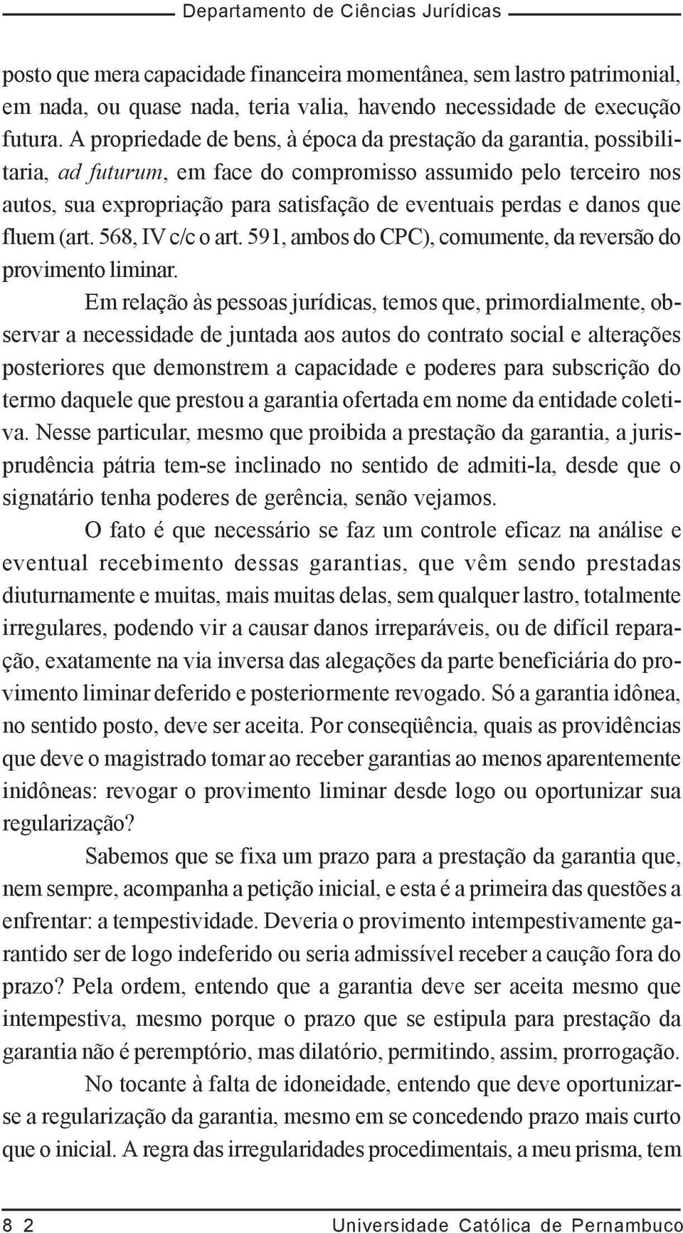 danos que fluem (art. 568, IV c/c o art. 591, ambos do CPC), comumente, da reversão do provimento liminar.