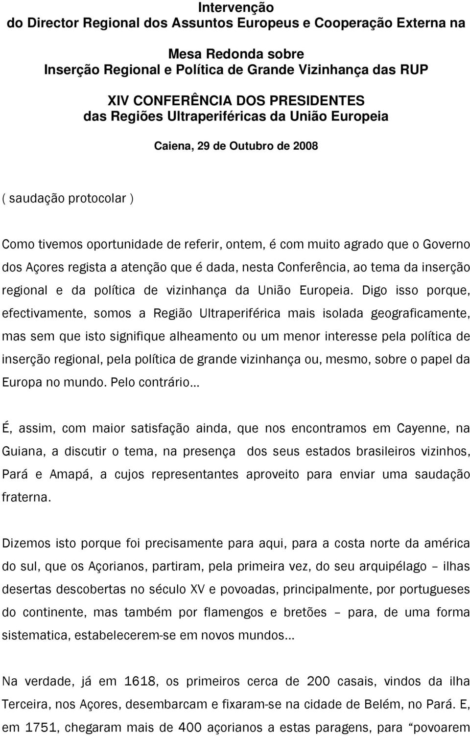 é dada, nesta Conferência, ao tema da inserção regional e da política de vizinhança da União Europeia.